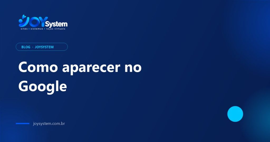 Como fazer sua empresa aparecer no Google: 7 passos práticos
